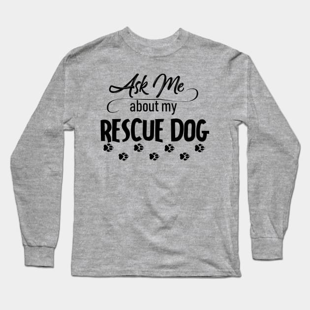 Ask Me About My Rescue Dog Long Sleeve T-Shirt by CeeGunn